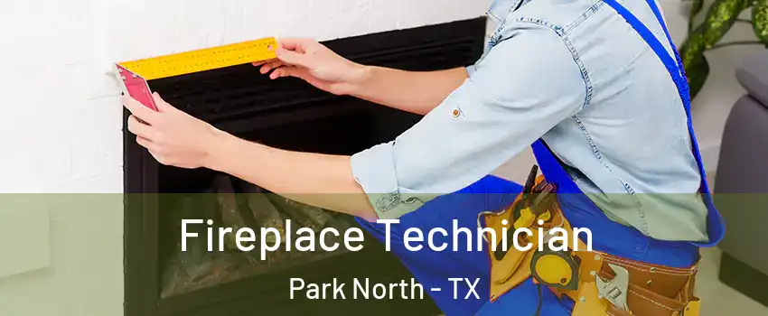 Fireplace Technician Park North - TX