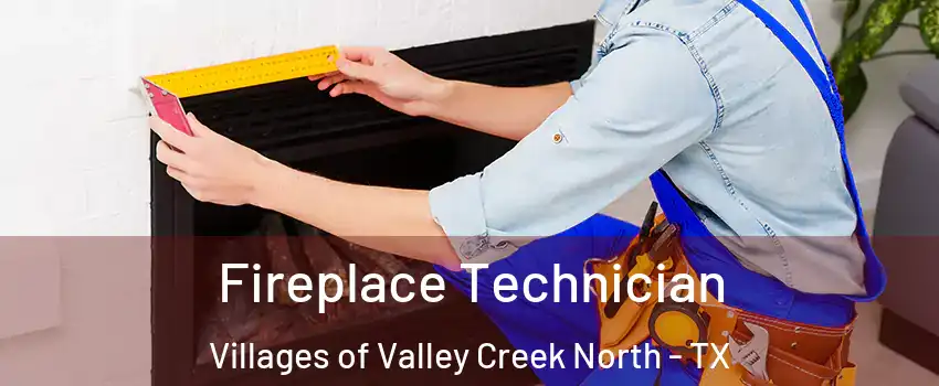 Fireplace Technician Villages of Valley Creek North - TX