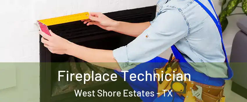 Fireplace Technician West Shore Estates - TX