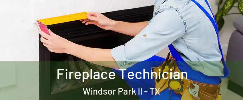 Fireplace Technician Windsor Park II - TX