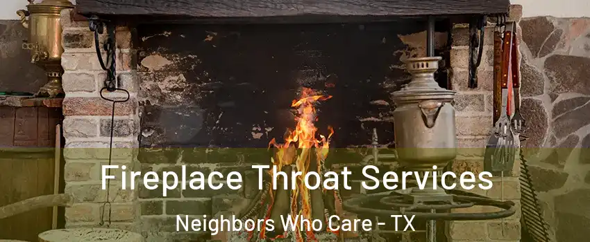 Fireplace Throat Services Neighbors Who Care - TX