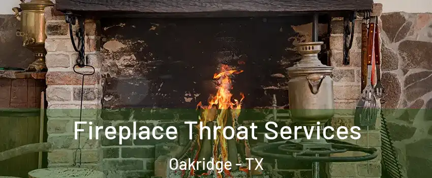 Fireplace Throat Services Oakridge - TX