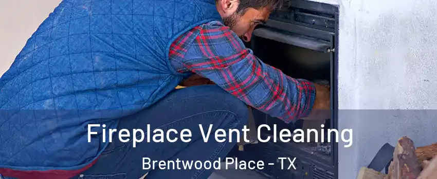 Fireplace Vent Cleaning Brentwood Place - TX