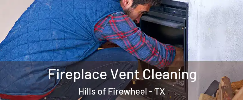 Fireplace Vent Cleaning Hills of Firewheel - TX