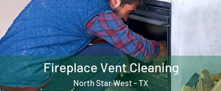 Fireplace Vent Cleaning North Star West - TX