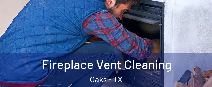 Fireplace Vent Cleaning Oaks - TX