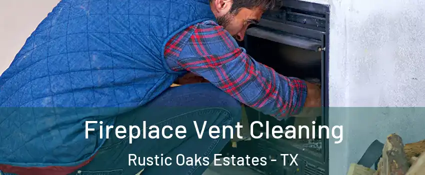 Fireplace Vent Cleaning Rustic Oaks Estates - TX