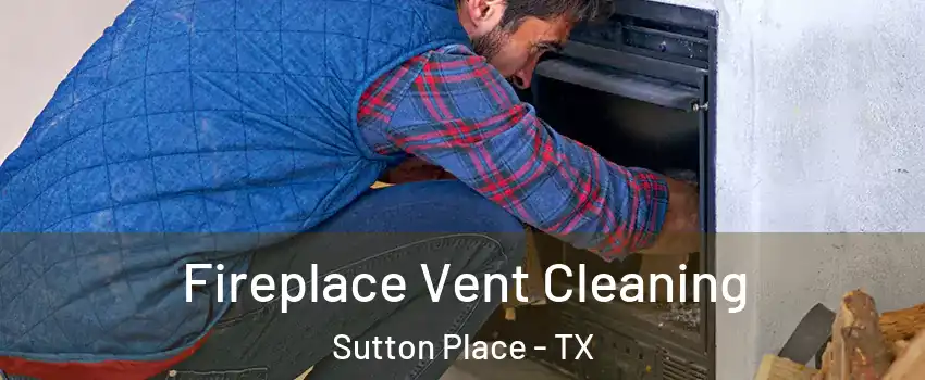 Fireplace Vent Cleaning Sutton Place - TX