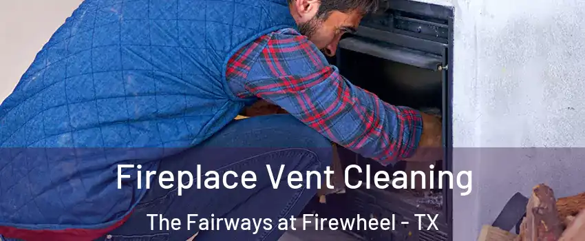 Fireplace Vent Cleaning The Fairways at Firewheel - TX