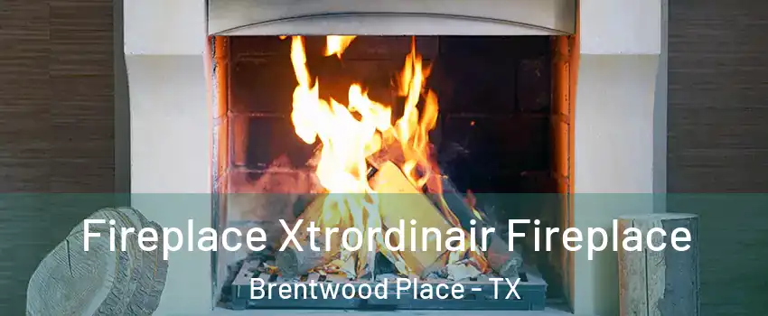 Fireplace Xtrordinair Fireplace Brentwood Place - TX