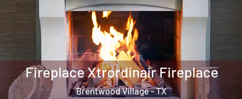 Fireplace Xtrordinair Fireplace Brentwood Village - TX