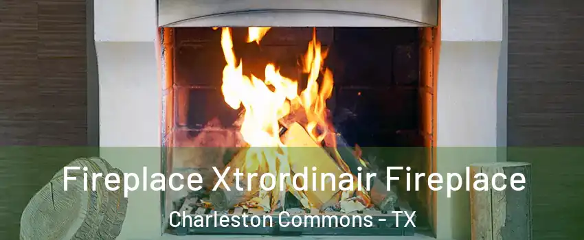 Fireplace Xtrordinair Fireplace Charleston Commons - TX