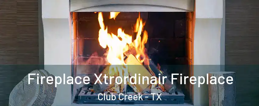 Fireplace Xtrordinair Fireplace Club Creek - TX