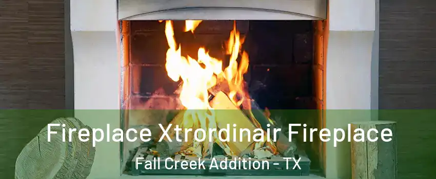 Fireplace Xtrordinair Fireplace Fall Creek Addition - TX