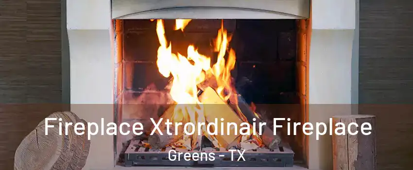 Fireplace Xtrordinair Fireplace Greens - TX