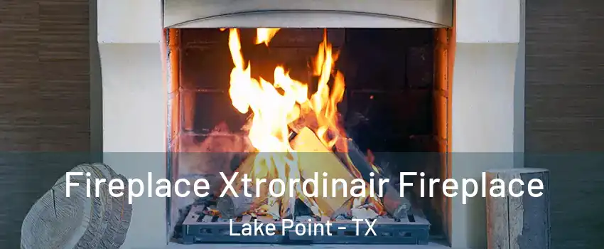 Fireplace Xtrordinair Fireplace Lake Point - TX