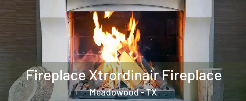 Fireplace Xtrordinair Fireplace Meadowood - TX
