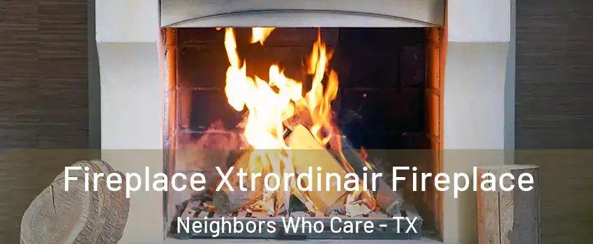 Fireplace Xtrordinair Fireplace Neighbors Who Care - TX