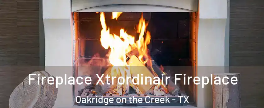 Fireplace Xtrordinair Fireplace Oakridge on the Creek - TX