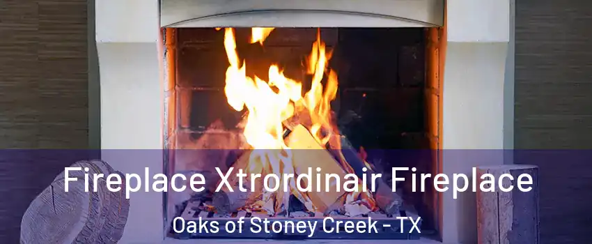Fireplace Xtrordinair Fireplace Oaks of Stoney Creek - TX