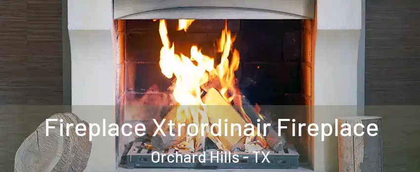 Fireplace Xtrordinair Fireplace Orchard Hills - TX
