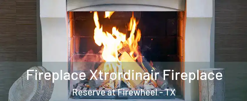 Fireplace Xtrordinair Fireplace Reserve at Firewheel - TX