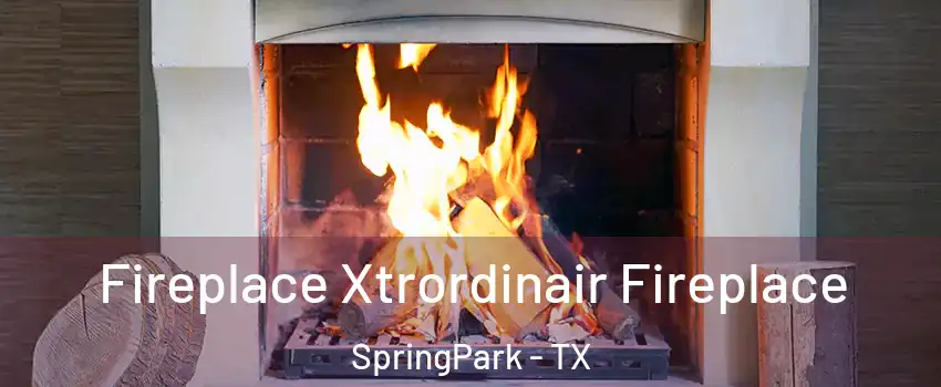 Fireplace Xtrordinair Fireplace SpringPark - TX