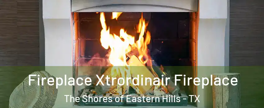 Fireplace Xtrordinair Fireplace The Shores of Eastern Hills - TX
