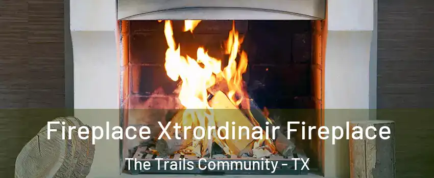 Fireplace Xtrordinair Fireplace The Trails Community - TX