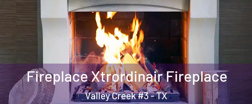 Fireplace Xtrordinair Fireplace Valley Creek #3 - TX