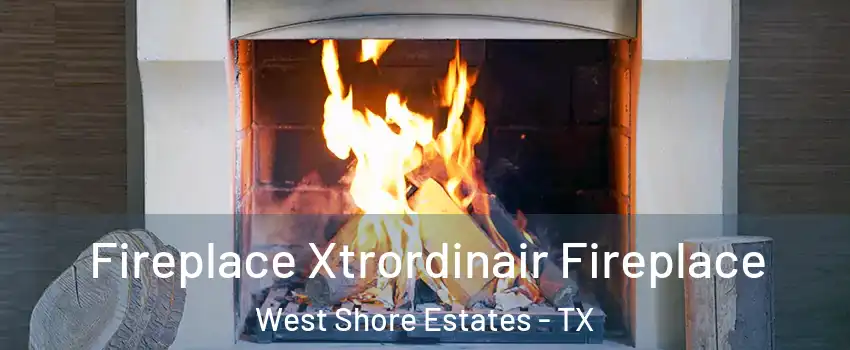 Fireplace Xtrordinair Fireplace West Shore Estates - TX