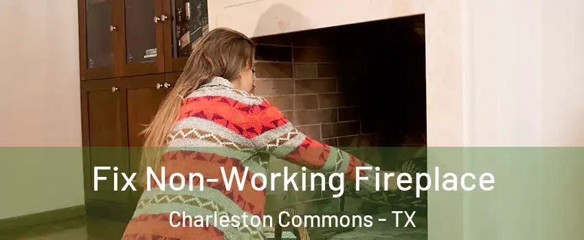 Fix Non-Working Fireplace Charleston Commons - TX