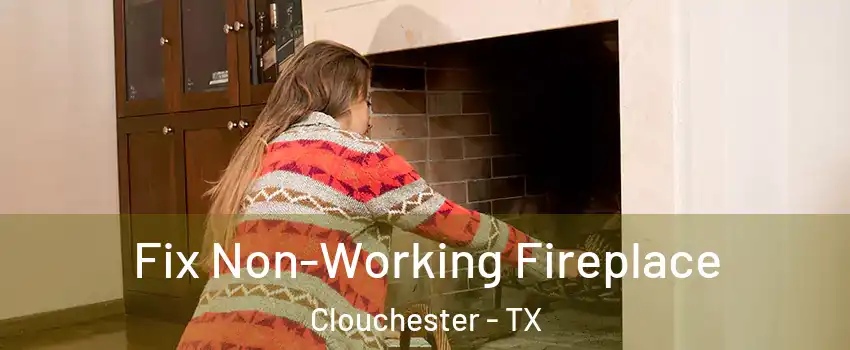 Fix Non-Working Fireplace Clouchester - TX