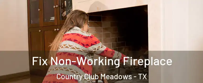 Fix Non-Working Fireplace Country Club Meadows - TX