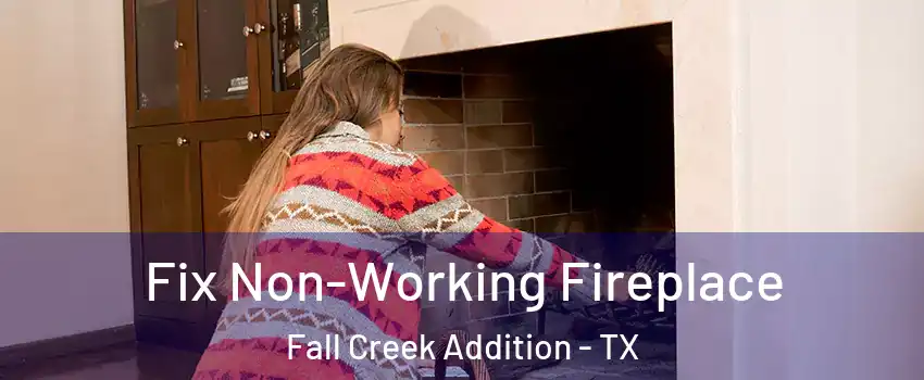 Fix Non-Working Fireplace Fall Creek Addition - TX