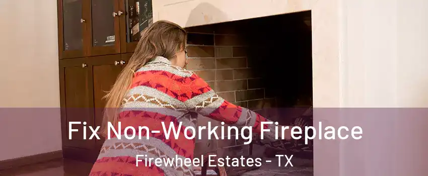 Fix Non-Working Fireplace Firewheel Estates - TX
