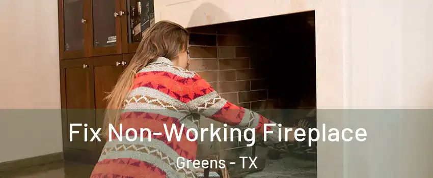 Fix Non-Working Fireplace Greens - TX