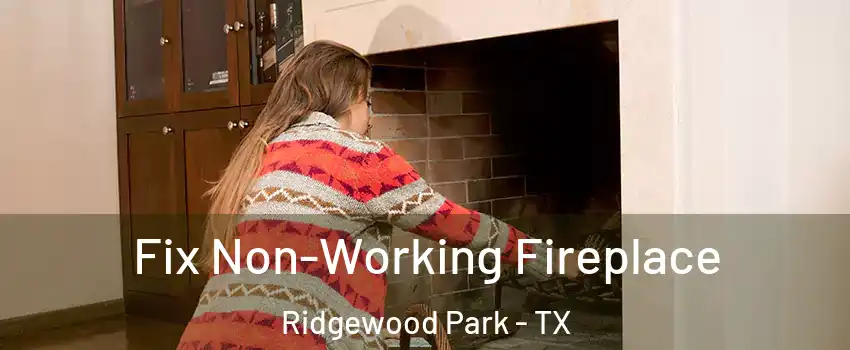 Fix Non-Working Fireplace Ridgewood Park - TX