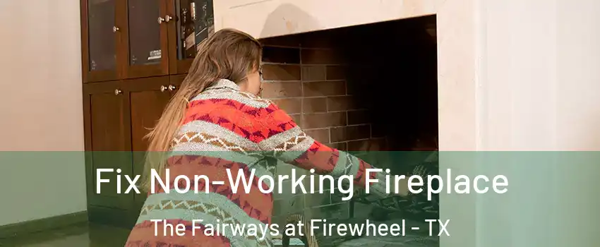Fix Non-Working Fireplace The Fairways at Firewheel - TX