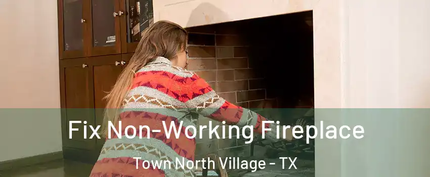 Fix Non-Working Fireplace Town North Village - TX