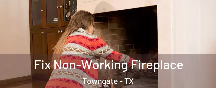 Fix Non-Working Fireplace Towngate - TX