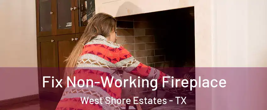 Fix Non-Working Fireplace West Shore Estates - TX