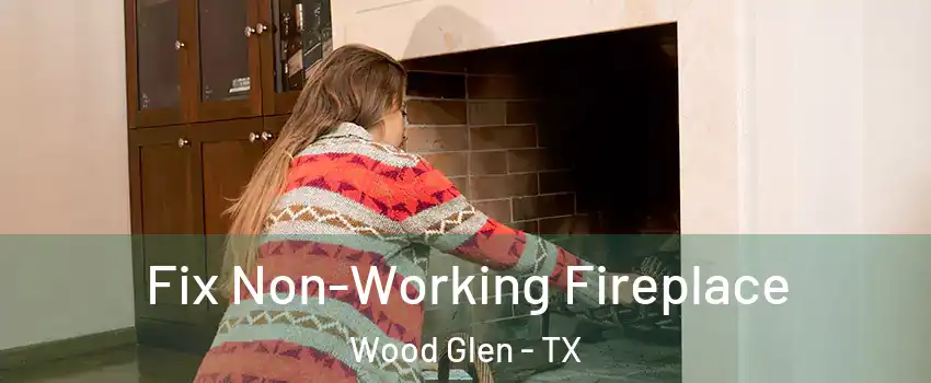 Fix Non-Working Fireplace Wood Glen - TX