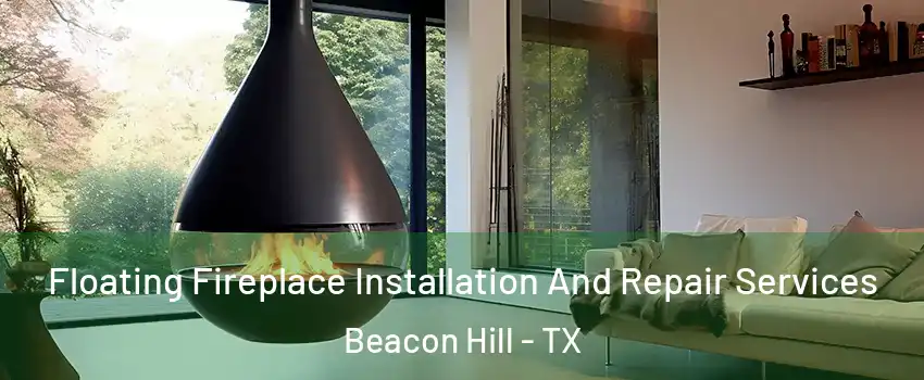 Floating Fireplace Installation And Repair Services Beacon Hill - TX