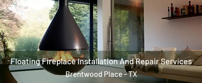 Floating Fireplace Installation And Repair Services Brentwood Place - TX
