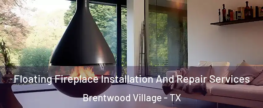 Floating Fireplace Installation And Repair Services Brentwood Village - TX