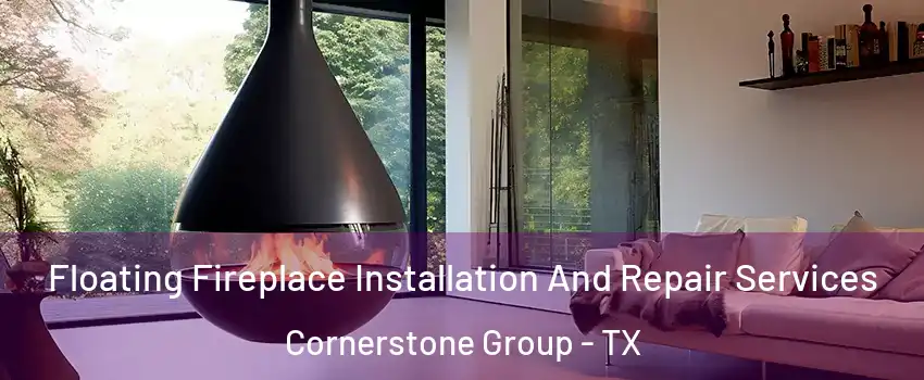 Floating Fireplace Installation And Repair Services Cornerstone Group - TX