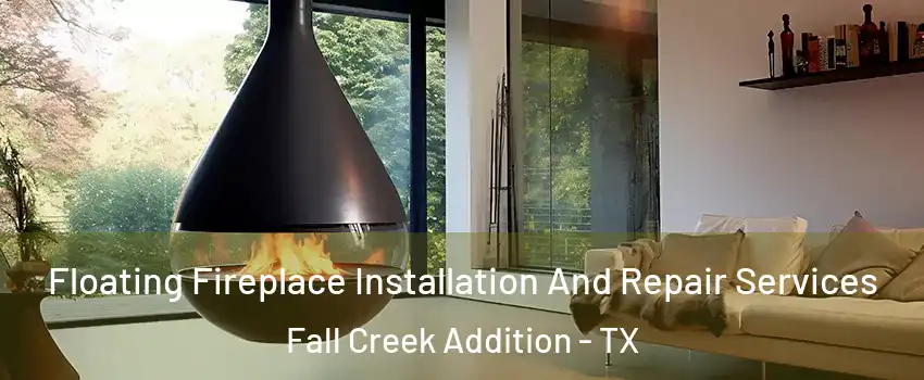 Floating Fireplace Installation And Repair Services Fall Creek Addition - TX