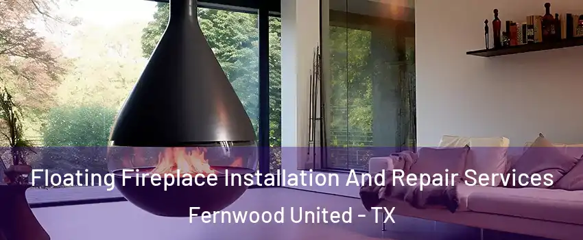 Floating Fireplace Installation And Repair Services Fernwood United - TX