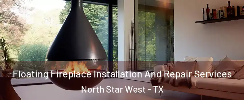 Floating Fireplace Installation And Repair Services North Star West - TX